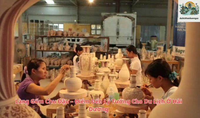 Làng Gốm Chu Đậu – Điểm Đến Lý Tưởng Cho Du Lịch Ở Hải Dương