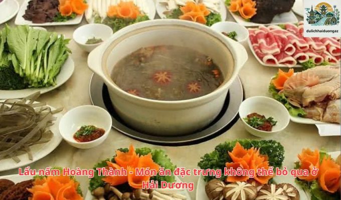 Lẩu nấm Hoàng Thành - Món ăn đặc trưng không thể bỏ qua ở Hải Dương