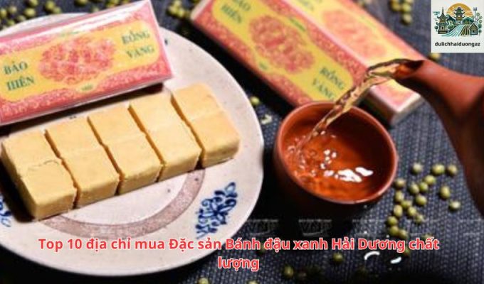 Top 10 địa chỉ mua Đặc sản Bánh đậu xanh Hải Dương chất lượng