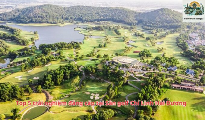 Top 5 trải nghiệm đẳng cấp tại Sân golf Chí Linh Hải Dương